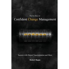 The Six Keys to Confident Change Management: Success with Digital Transformation and More Paperback, Availtek LLC