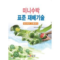 미니수박 표준 재배기술:육묘에서 수확까지, 진한엠앤비, 9791129018588, 충청북도농업기술원 수박연구소 저