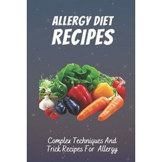 (영문도서) Allergy Diet Recipes: Complex Techniques And Trick Recipes For Allergy: Allergy Cooking Skills Paperback, Independently Published, English, 9798473332759