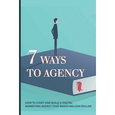 7 Ways To Agency: How To Start And Build A Digital Marketing Agency That Makes Million Dollar: Digit... Paperback, Independently Published, English, 9798598417324