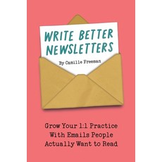 (영문도서) Write Better Newsletters: Grow your 1:1 practice with emails people actually wa... Paperback, Fern & Ink Publishing, English, 9798992033816