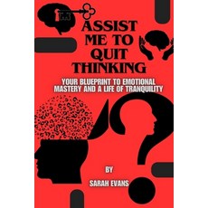 (영문도서) Assist me to quit thinking: Your Blueprint to Emotional Mastery and a Life of Tranquility Paperback, Independently Published, English, 9798878972642