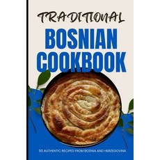 (영문도서) Traditional Bosnian Cookbook: 50 Authentic Recipes from Bosnia and Herzegovina Paperback, Independently Published, English, 9798320386232