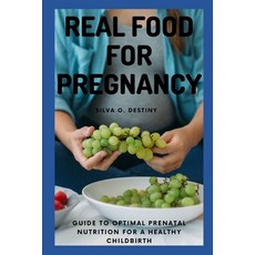 (영문도서) Real Food for Pregnancy: Guide To Optimal Prenatal Nutrition For A Healthy Childbirth Paperback, Independently Published, English, 9798354358151