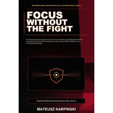 (영문도서)Focus Without the Fight: Practical Dopamine Systems to Protect Your Attention E... Paperback, Independently Published, English, 9798199033107 Independently Published, English, 9798199033107