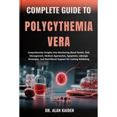 (영문도서)Complete Guide to Polycythemia Vera: Comprehensive Insights Into Monitoring Bloo... Paperback, Independently Published, English, 9798262266104