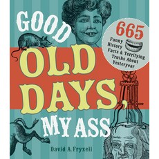 (영문도서) Good Old Days My Ass: 665 Funny History Facts & Terrifying Truths about Yesteryear Paperback, Family Tree Books, English, 9781440322242