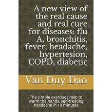 A new view of the real cause and real cure for diseases: flu A bronchitis fever headache hyperte... Paperback, Independently Published