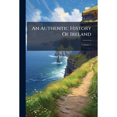 (영문도서)An Authentic History Of Ireland: From The Earliest Times Down; Volume 1 Paperback, Nabu Press, English, 9781245291040