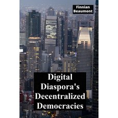 (영문도서)Digital Diaspora's Decentralized Democracies: Charting the evolution of online g... Paperback, Finnian Beaumont, English, 9798349391507