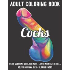 Cocks Coloring Book: Penis Coloring Book For Adults Containing 25 Stress Reliving Funny Dick Colorin... Paperback, Independently Published, English, 9798696086651