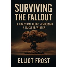 (영문도서)Surviving the Fallout: A Practical Guide to Enduring a Nuclear Winter Paperback, Independently Published, English, 9798293179046