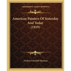 (영문도서) American Painters Of Yesterday And Today (1919) Paperback, Kessinger Publishing, English, 9781164564751