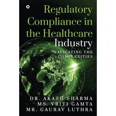 (영문도서) Regulatory Compliance in the Healthcare Industry: Navigating the Complexities Paperback, Notion Press, English, 9798890665300