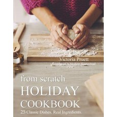 (영문도서) From Scratch Holiday Cookbook - Featuring Einkorn Flour: Easy to Make Delicious Holiday Recipes Paperback, Createspace Independent Pub..., English, 9781727793260
