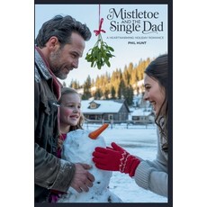 (영문도서)Mistletoe and the Single Dad: A Heartwarming Holiday Romance Paperback, Independently Published, English, 9798269153469