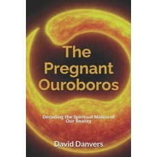 (영문도서)The Pregnant Ouroboros: Decoding the Spiritual Matrix of Our Reality Paperback, Independently Published, English, 9798319234735