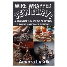 (영문도서) Wire Wrapped Jewelry: A Beginner's Guide to Crafting Elegant Handmade Designs:... Paperback, Independently Published, English, 9798312051483