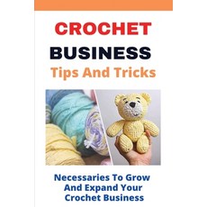 Crochet Business Tips And Tricks: Necessaries To Grow And Expand Your Crochet Business: Crochet Busi... Paperback, Independently Published, English, 9798715366610