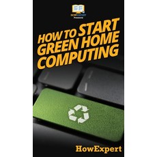 (영문도서) How To Start Green Home Computing: Your Step By Step Guide To Green Home Computing Hardcover, Howexpert, English, 9781647585082