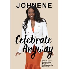 (영문도서) Celebrate Anyway: A Strategy for Rerouting the Mind from Self-Destructive Behav... Hardcover, Johnene, English, 9798218586959