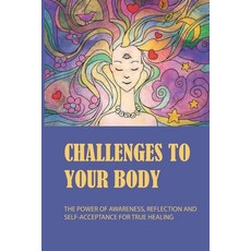 (영문도서) Challenges To Your Body: The Power Of Awareness Reflection And Self-Acceptance For True Heal... Paperback, Independently Published, English, 9798511193908