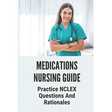 (영문도서) Medications Nursing Guide: Practice NCLEX Questions And Rationales: Practice Questions For Nu... Paperback, Independently Published