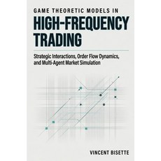 (영문도서)Game Theoretic Models in High-Frequency Trading: Strategic Interactions Order F... Paperback, Independently Published, English, 9798198786165 Independently Published, English, 9798198786165