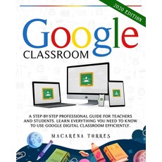 Google Classroom: 2000 edition: A Step-by-Step Professional Guide for Teachers and Students. Learn E... Paperback, Independently Published