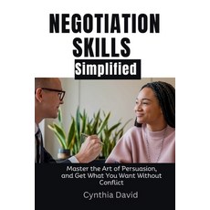 (영문도서) Negotiation skills simplified: Master the art of persuasion and get what you w... Paperback, Independently Published, English, 9798343143744