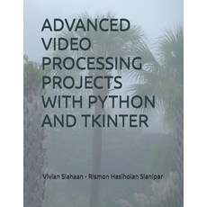 (영문도서) Advanced Video Processing Projects with Python and Tkinter Paperback, Independently Published, English, 9798326797650