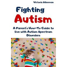 (영문도서) Fighting Autism: A Parent's How-To Guide to live with Autism Spectrum Disorders Paperback, Independently Published, English, 9781093741605