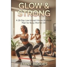 (영문도서)Glow & Strong: A 28-Day Low-Impact Home Workout Plan for Busy Women 30+ Paperback, Independently Published, English, 9798277208540