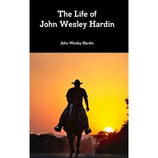 (영문도서) The Life of John Wesley Hardin Hardcover, Lulu.com, English, 9781387808601