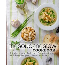 (영문도서) The Soup and Stew Cookbook: A Collection of Delicious Soup Recipes and Stew Recipes to Warm Y... Paperback, Createspace Independent Pub..., English, 9781539312833
