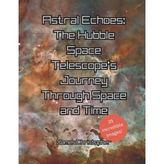 (영문도서) Astral Echoes: The Hubble Space Telescope's Journey Through Space and Time Paperback, Independently Published, English, 9798322138020