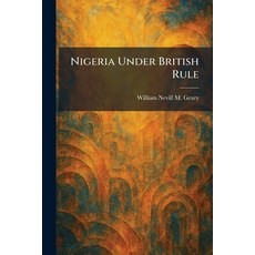 (영문도서)Nigeria Under British Rule Paperback, Tradd Street Press, English, 9781025871707 Tradd Street Press, English, 9781025871707