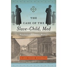 The Case of the Slave-Child Med: Free Soil in Antislavery Boston Paperback, University of Massachusetts Press