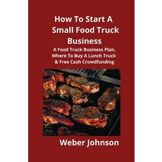 (영문도서) How To Start A Small Food Truck Business: A Food Truck Business Plan Where To... Paperback, Mahoneyproducts, English, 9781951929121