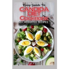 Easy Guide To Candida Diet Cookbook: 50+ Assorted Homemade Quick Recipes and Meal Plans for allevi... Paperback, Independently Published