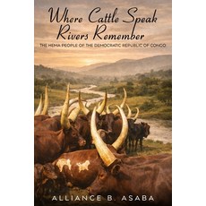 (영문도서)Where Cattle Speak Rivers Remember: The Hema People of the Democratic Republic o... Paperback, Authors Hike, English, 9798295859359