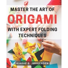 (영문도서) Master the Art of Origami with Expert Folding Techniques: Step-by-step instructions for each ... Paperback, Independently Published, English, 9798872300953