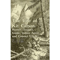 (영문도서) The Life of Kit Carson: Hunter Trapper Guide Indian Agent and Colonel U.S.A Paperback, White Press, English, 9781473334090