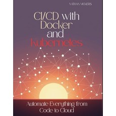 (영문도서)CI/CD with Docker and Kubernetes: Automate Everything from Code to Cloud Paperback, Independently Published, English, 9798270035693