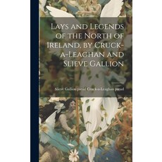 (영문도서) Lays and Legends of the North of Ireland by Cruck-a-Leaghan and Slieve Gallion Hardcover, Legare Street Press, English, 9781020890314