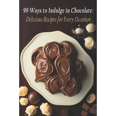 (영문도서) 99 Ways to Indulge in Chocolate: Delicious Recipes for Every Occasion Paperback, Independently Published, English, 9798399091884