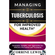 (영문도서) Managing Tuberculosis for Improved Health: Strategies Insights and Approaches... Paperback, Independently Published, English, 9798310205611