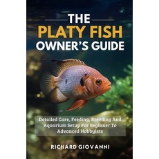 (영문도서)The Platy Fish Owner's Guide: Detailed Care Feeding Breeding And Aquarium Setu... Paperback, Independently Published, English, 9798289027559