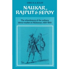 "Naukar Rajput and Sepoy":"The Ethnohistory of the Military Labour Market of Hindustan 1450 ..., Cambridge University Press