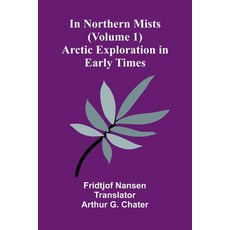 (영문도서)In Northern Mists: Arctic Exploration In Early Times (Volume 1) Paperback, Alpha Edition, English, 9789371343138